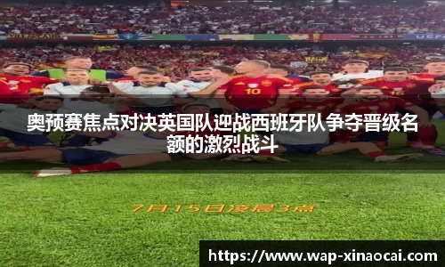 奥预赛焦点对决英国队迎战西班牙队争夺晋级名额的激烈战斗