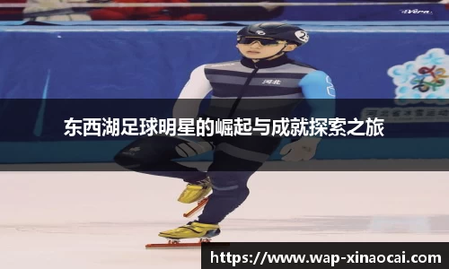 东西湖足球明星的崛起与成就探索之旅