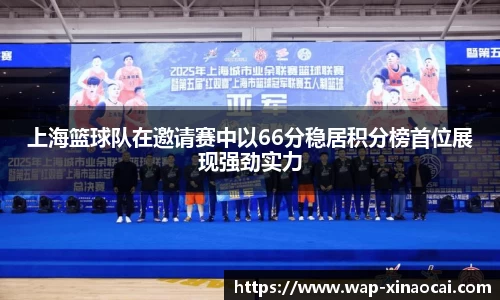 上海篮球队在邀请赛中以66分稳居积分榜首位展现强劲实力