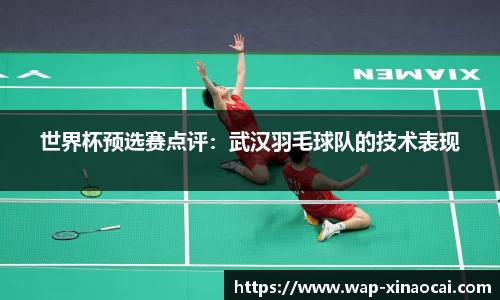 世界杯预选赛点评：武汉羽毛球队的技术表现